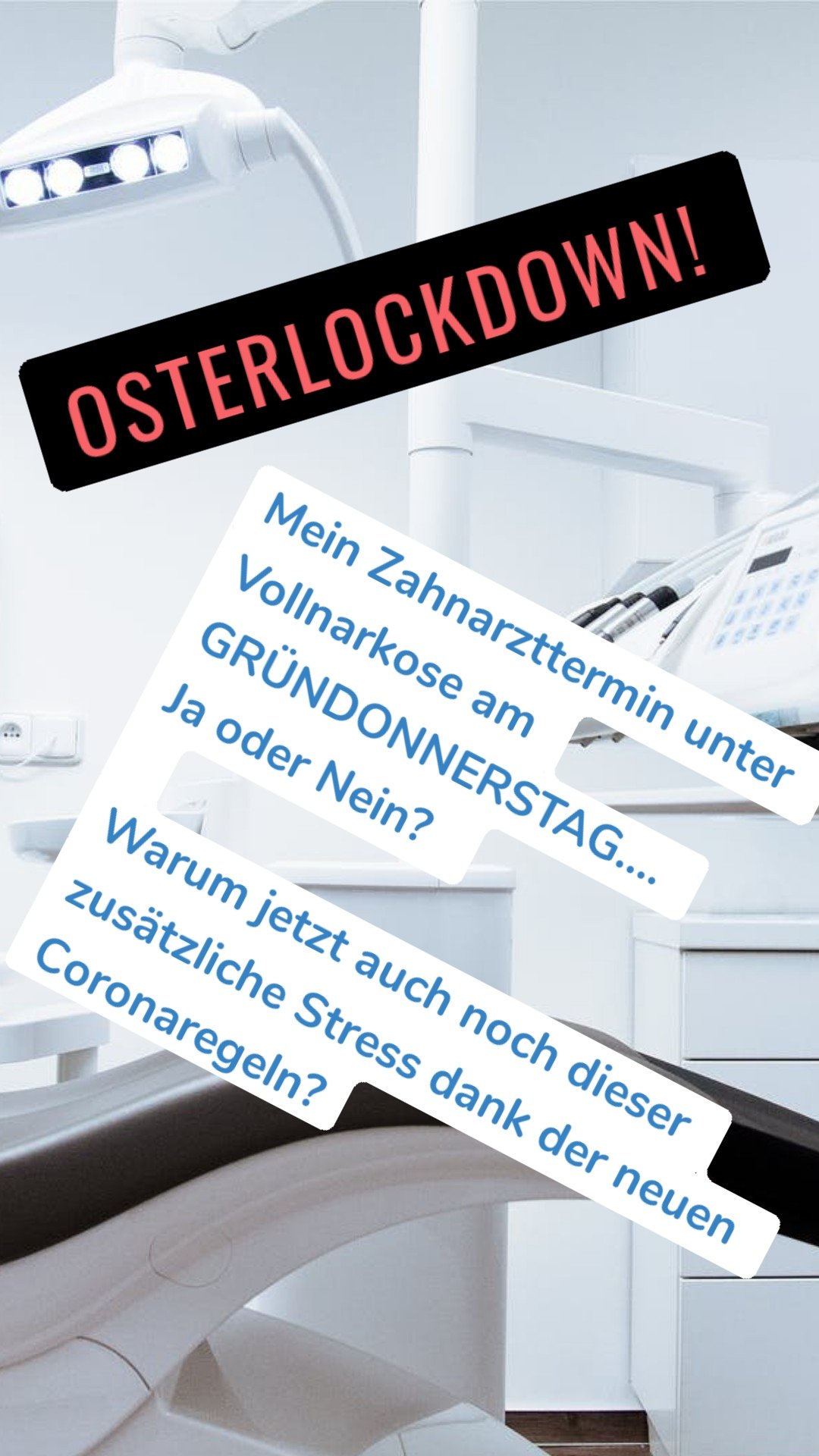 Mein Zahnarzttermin unter Vollnarkose am GRÜNDONNERSTAG....
Ja oder Nein?
Warum jetzt auch noch dieser zusätzliche Stress dank der neuen Coronaregeln? Osterlockdown!
